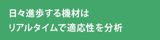 日々進歩する機材はリアルタイムで適応性を分析